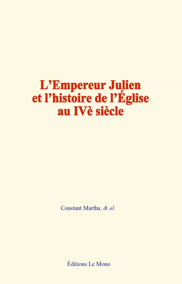 L’Empereur Julien et l’histoire de l’Église au IVe siècle - Constant Martha, & Al. - Editions Le Mono