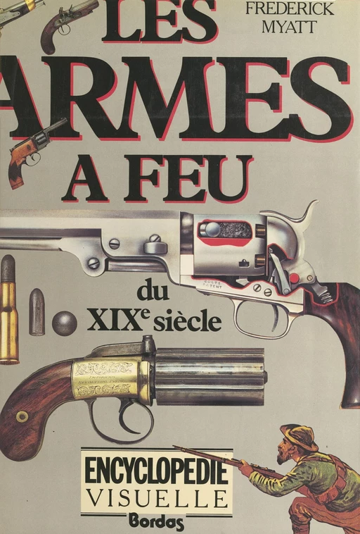 Encyclopédie visuelle des armes à feu du XIXe siècle - Frederick Myatt - FeniXX réédition numérique