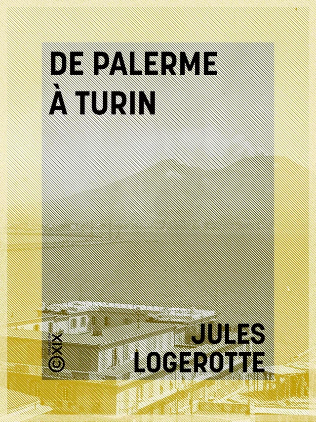 De Palerme à Turin - Jules Logerotte - Collection XIX