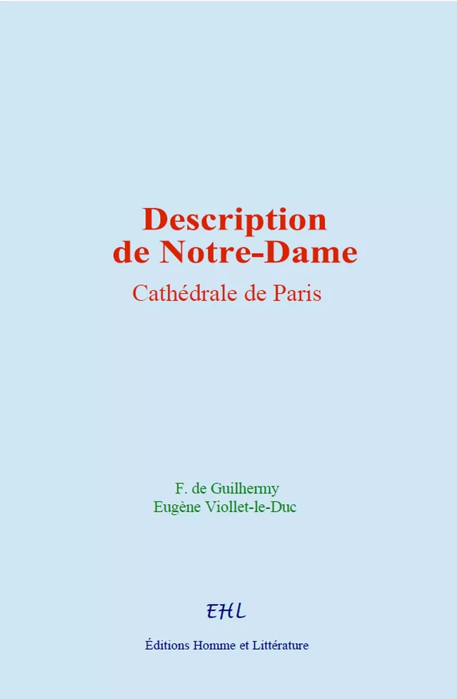 Description de Notre-Dame : Cathédrale de Paris - F. de Guilhermy, Eugène Viollet-le-Duc - Editions Homme et Litterature