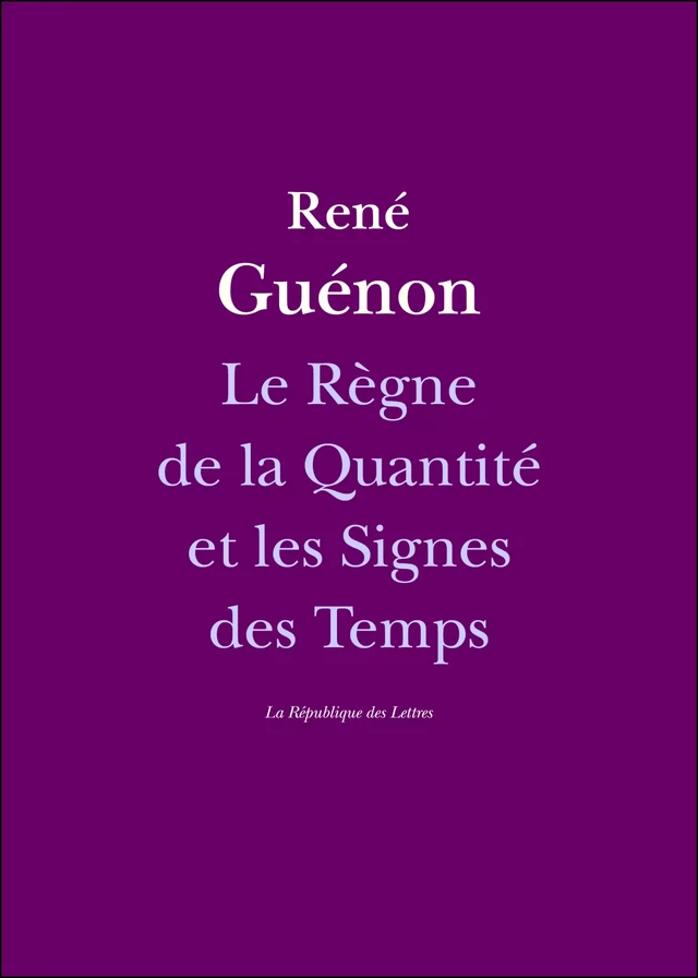 Le Règne de la Quantité et les Signes des Temps - Réné Guénon - République des Lettres