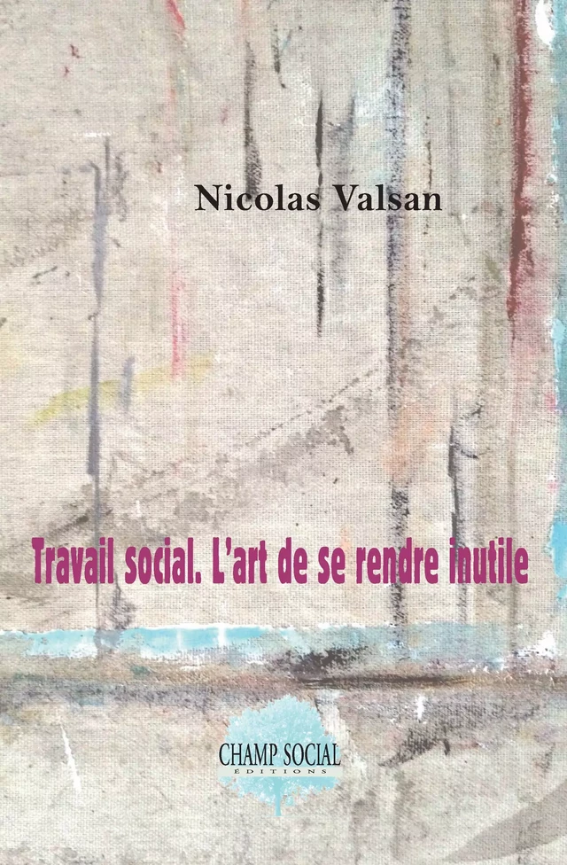 Travail social. L’art de se rendre inutile - Nicolas Valsan - Champ social Editions