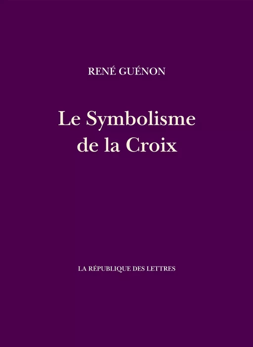 Le Symbolisme de la Croix - Réné Guénon - République des Lettres