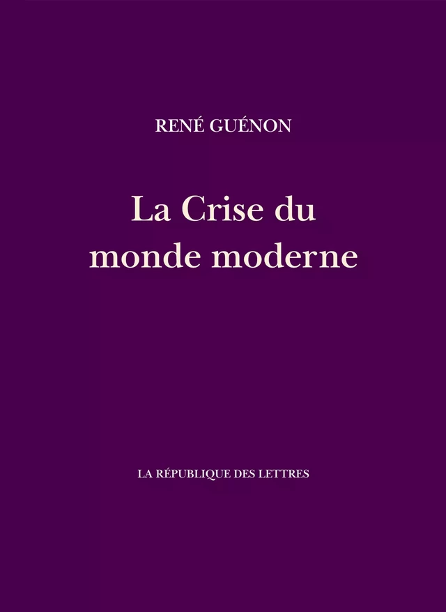 La Crise du monde moderne - Réné Guénon - République des Lettres