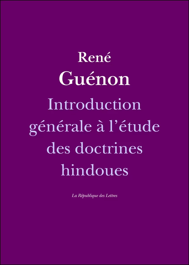 Introduction générale à l'étude des doctrines hindoues - René Guénon - République des Lettres