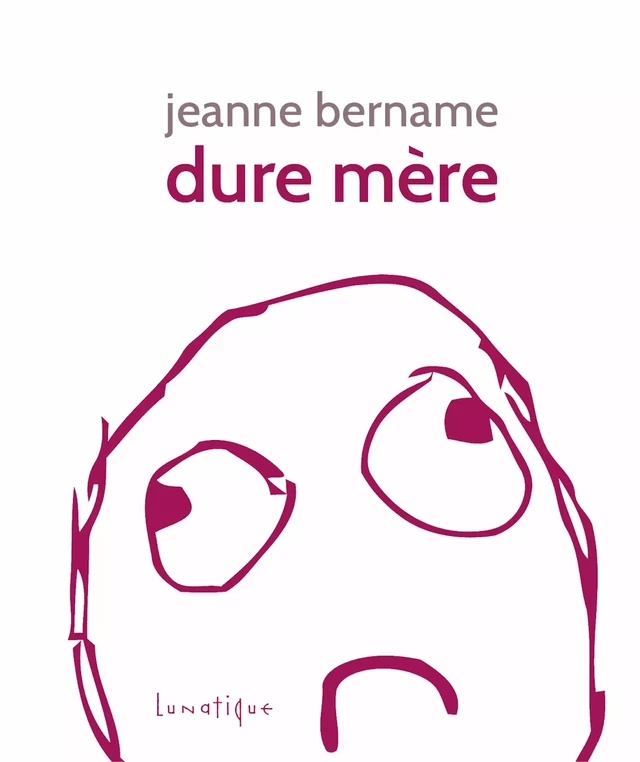 Dure Mère - Jeanne Bername - Editions Lunatique