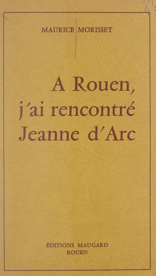 À Rouen, j'ai rencontré Jeanne d'Arc - Maurice Morisset - FeniXX réédition numérique