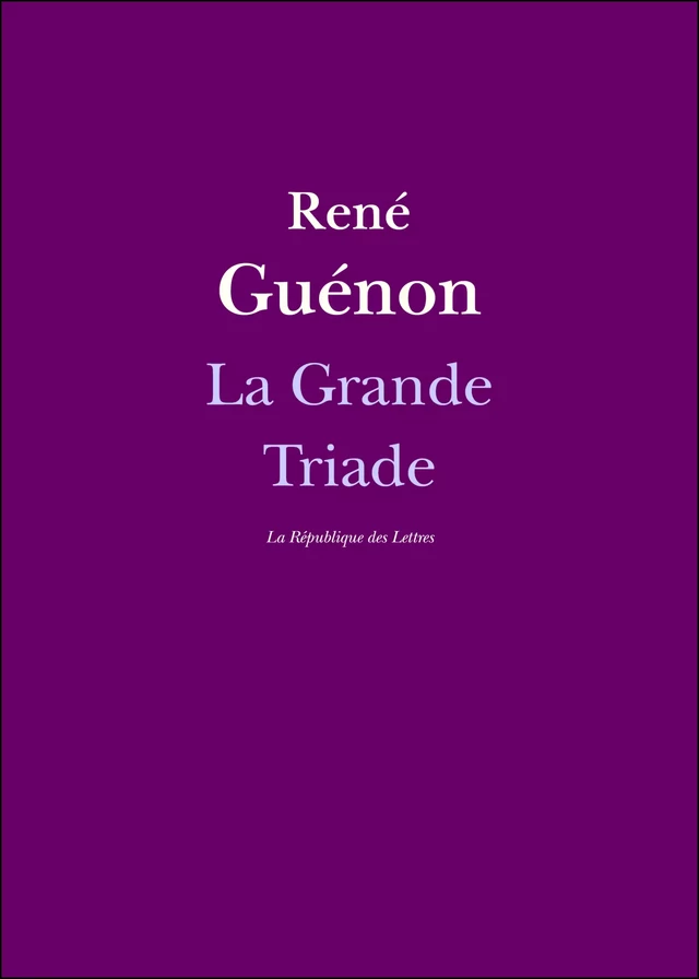 La Grande Triade - Réné Guénon - République des Lettres