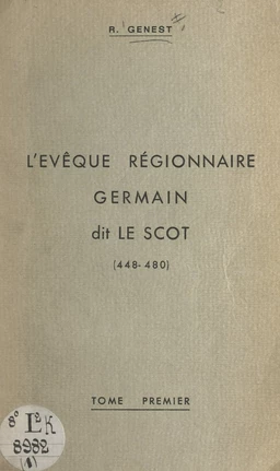 L'évêque régionnaire Germain, dit le Scot (448-480) (1). Recherche historique locale