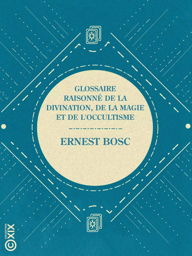 Glossaire raisonné de la divination, de la magie et de l'occultisme - Ernest Bosc - Collection XIX