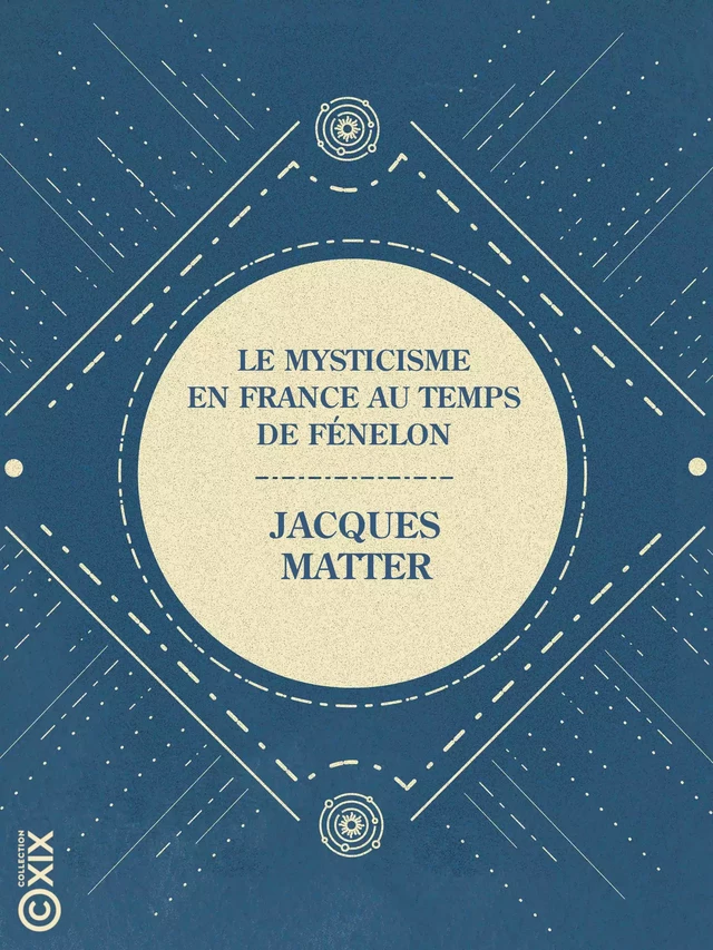 Le Mysticisme en France au temps de Fénelon - Jacques Matter - Collection XIX