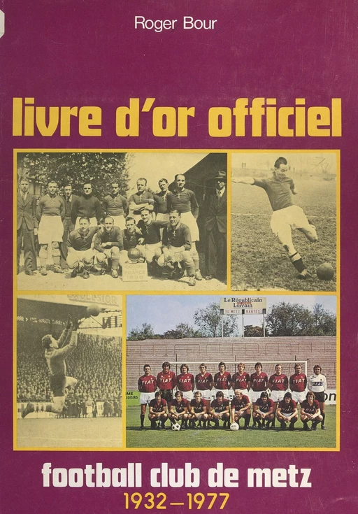 Livre d'or officiel du Football club de Metz, 1932-1977 - Roger Bour - FeniXX réédition numérique