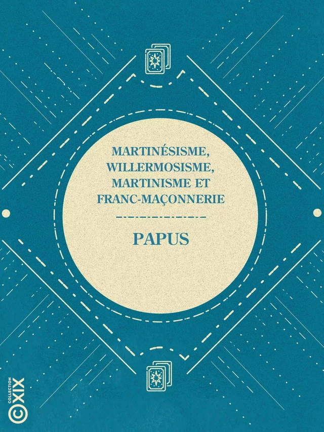 Martinésisme, willermosisme, martinisme et franc-maçonnerie -  Papus - Collection XIX