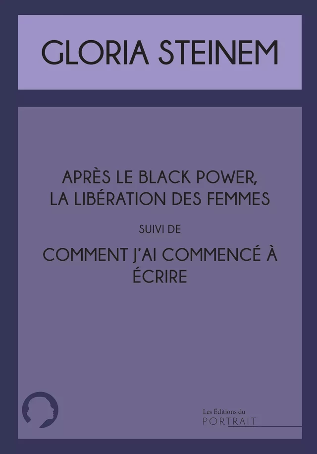 "Après le Black Power, la libération des femmes" suivi de "Comment j'ai commencé à écrire" - Gloria Steinem - les Éditions du Portrait