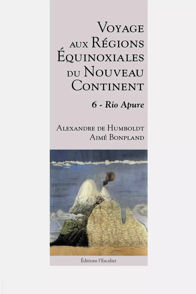 Voyage aux régions équinoxiales du Nouveau Continent - Tome 6 - Rio Apure - Alexandre de Humboldt, Aimé Bonpland - Editions l'Escalier