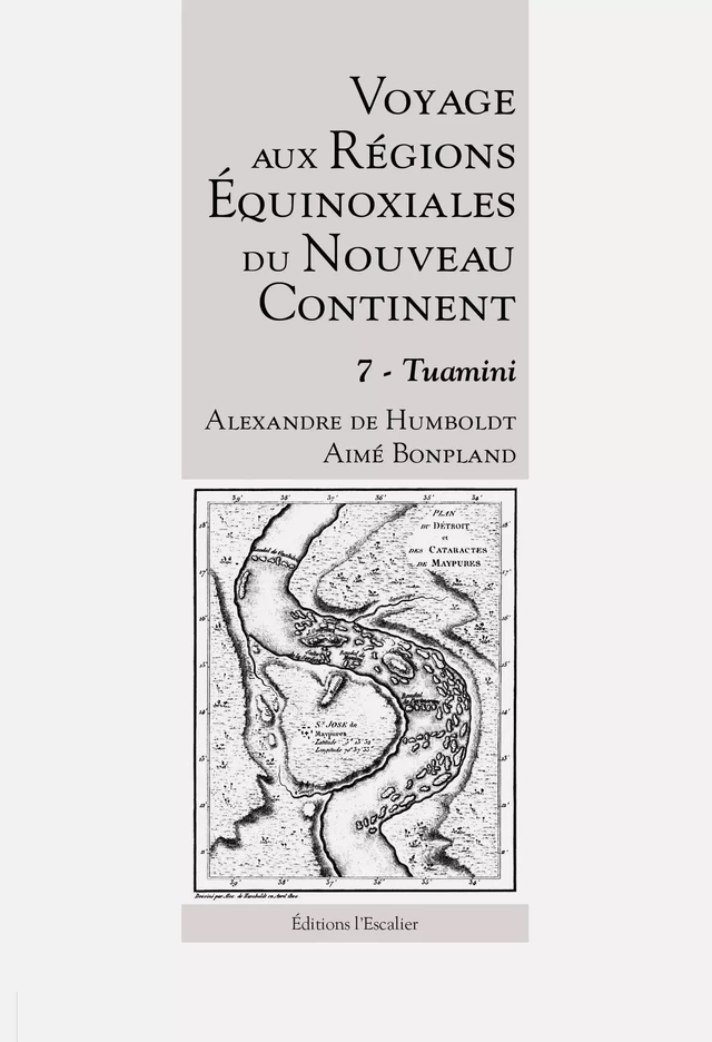 Voyage aux régions équinoxiales du Nouveau Continent - Tome 7 - Tuamini - Alexandre de Humboldt, Aimé Bonpland - Editions l'Escalier