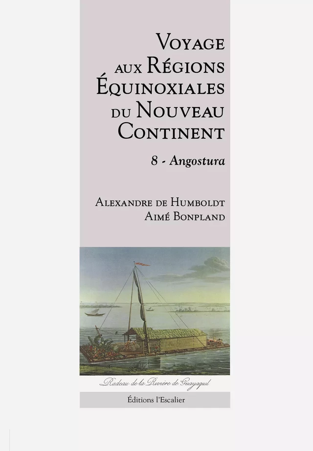 Voyage aux régions équinoxiales du Nouveau Continent - Tome 8 - Angostura - Alexandre de Humboldt, Aimé Bonpland - Editions l'Escalier