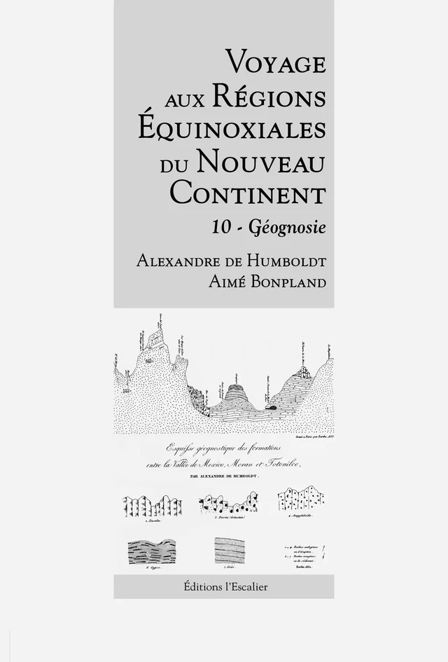 Voyage aux régions équinoxiales du Nouveau Continent - Tome 10 - Géognosie - Alexandre de Humboldt, Aimé Bonpland - Editions l'Escalier