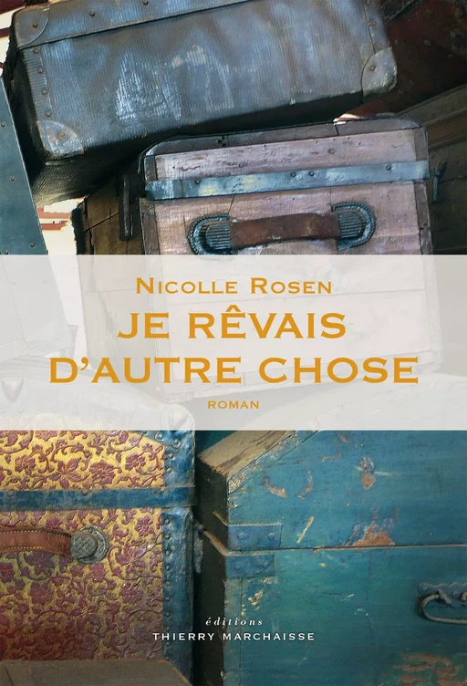 Je rêvais d'autre chose - Nicolle Rosen - Éditions Thierry Marchaisse