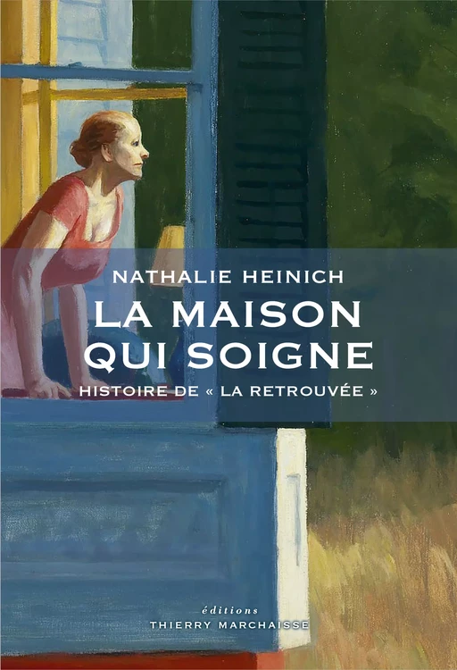 La maison qui soigne - Nathalie Heinich - Éditions Thierry Marchaisse