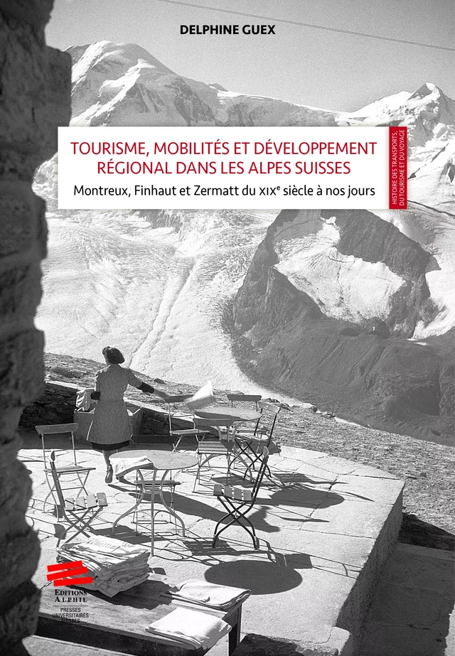 Tourisme, mobilités et développement régional dans les Alpes Suisses: mise en scène et valeur territoriale - Delphine Guex - Alphil-Presses universitaires suisses