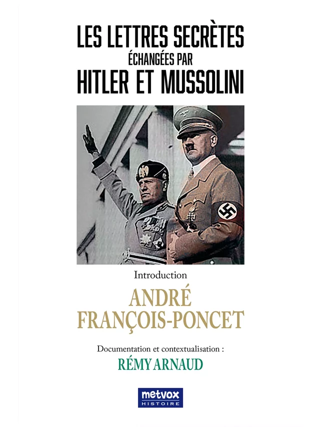 Les lettres secrètes échangées par Hitler et Mussolini - André François-Poncet, Rémy Arnaud - Metvox Publications