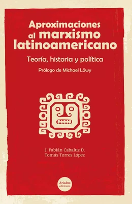 Aproximaciones al marxismo latinoamericano. Teoría, historia y política