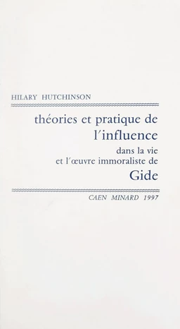 Théories et pratique de l'influence dans la vie et l'œuvre immoraliste de Gide