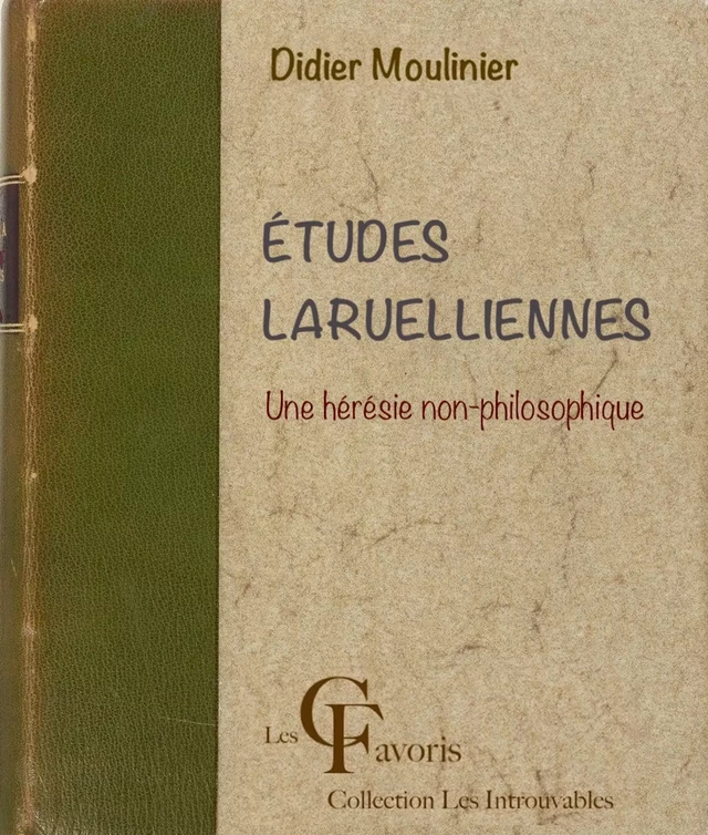 Etudes laruelliennes. Une hérésie non-philosophique - Didier Moulinier - Les Contemporains favoris