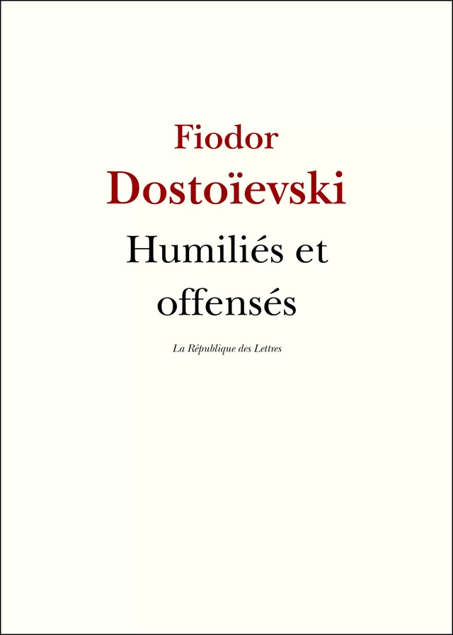 Humiliés et offensés - Fiodor Dostoïevski, Fédor Dostoïevski - République des Lettres