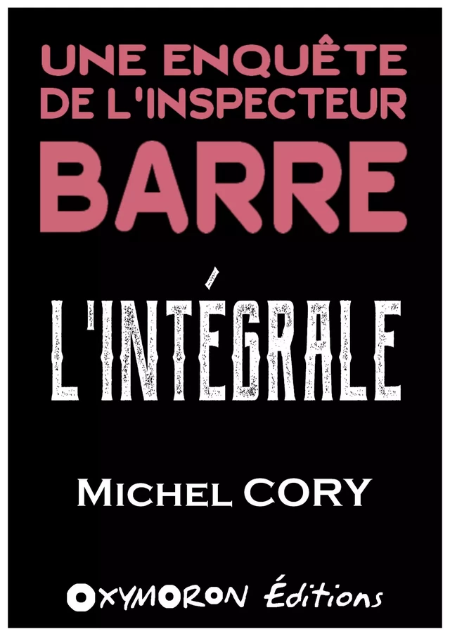 Les enquêtes de l'inspecteur Barre - L'Intégrale - Michel Cory - OXYMORON Éditions