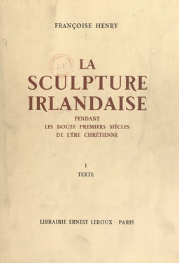 La sculpture irlandaise pendant les douze premiers siècles de l'ère chrétienne (1)