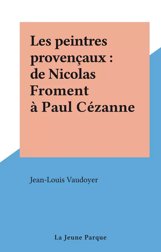 Les peintres provençaux : de Nicolas Froment à Paul Cézanne - Jean-Louis Vaudoyer - FeniXX réédition numérique