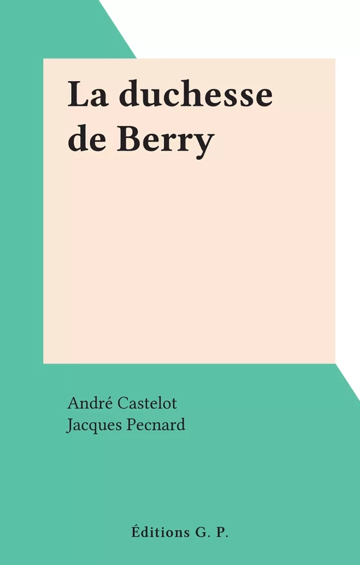 La duchesse de Berry - André Castelot - FeniXX réédition numérique