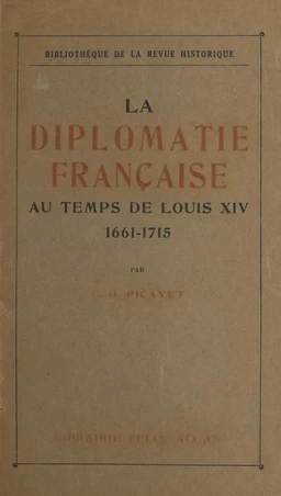 La diplomatie française au temps de Louis XIV, 1661-1715