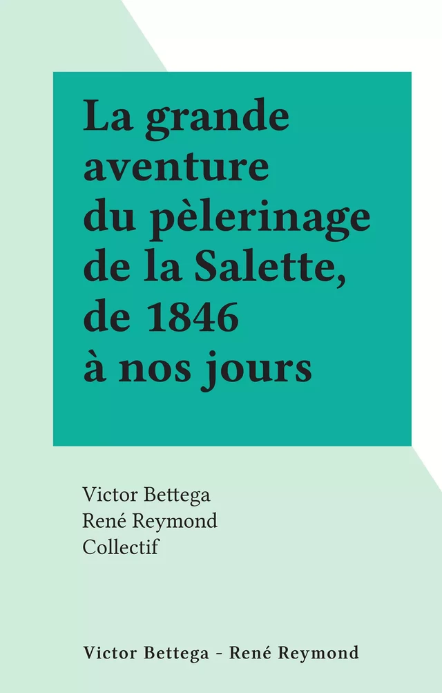 La grande aventure du pèlerinage de la Salette, de 1846 à nos jours - Victor Bettega, René Reymond - FeniXX réédition numérique