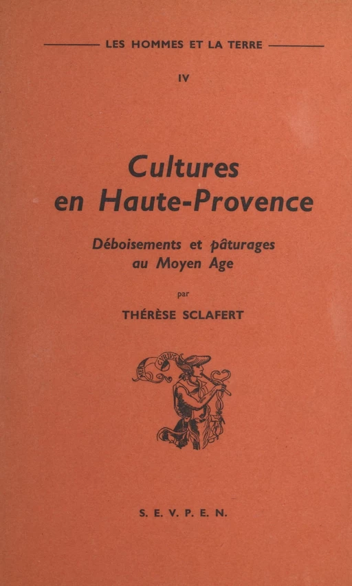 Les hommes et la terre (4). Cultures en Haute-Provence : déboisements et pâturages au Moyen Âge - Thérèse Sclafert - FeniXX réédition numérique