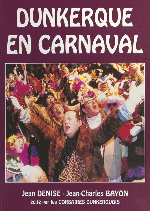 Dunkerque en carnaval - Jean-Charles Bayon, Jean Denise - FeniXX réédition numérique