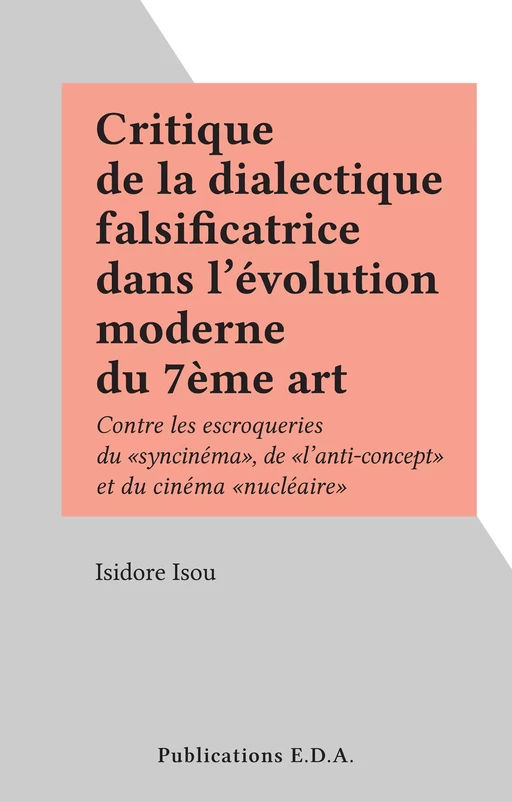 Critique de la dialectique falsificatrice dans l'évolution moderne du 7ème art - Isidore Isou - FeniXX réédition numérique