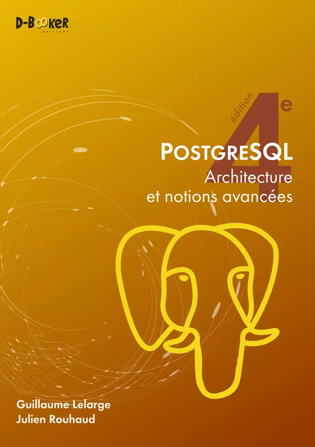 PostgreSQL – Architecture et notions avancées - Guillaume Lelarge, Julien Rouhaud - Éditions D-BookeR