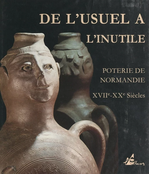 De l'usuel à l'inutile : poterie de Normandie, XVIIIe-XXe s. -  Musée de Normandie - FeniXX réédition numérique