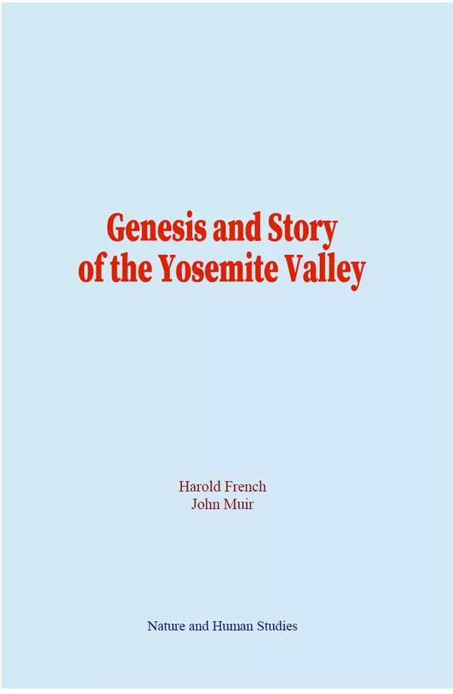 Genesis and Story of the Yosemite Valley - Harold French, John Muir - Human and Literature Publishing