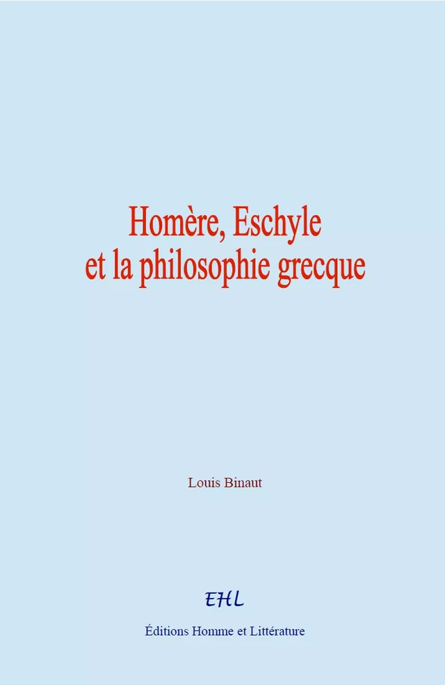 Homère, Eschyle, et la philosophie grecque - Louis Binaut - Editions Homme et Litterature