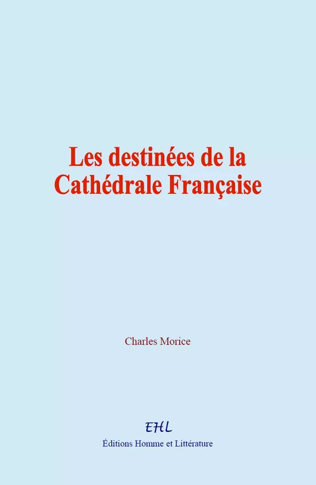 Les destinées de la Cathédrale Française - Charles Morice - Editions Homme et Litterature