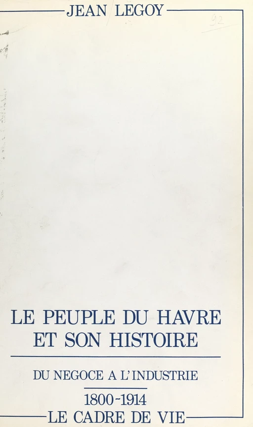 Le peuple du Havre et son histoire (2). Du négoce à l'industrie, 1800-1914 : le cadre de vie - Jean Legoy - FeniXX réédition numérique