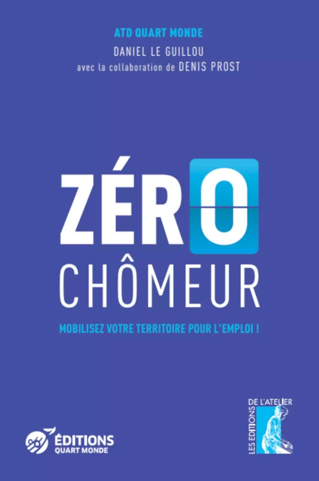 Zéro chômeur -  Atd Quart Monde, Daniel le Guillou, Denis Prost - Éditions de l'Atelier