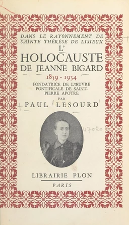 Dans le rayonnement de sainte Thérèse de Lisieux : l'holocauste de Jeanne Bigard, 1859-1934