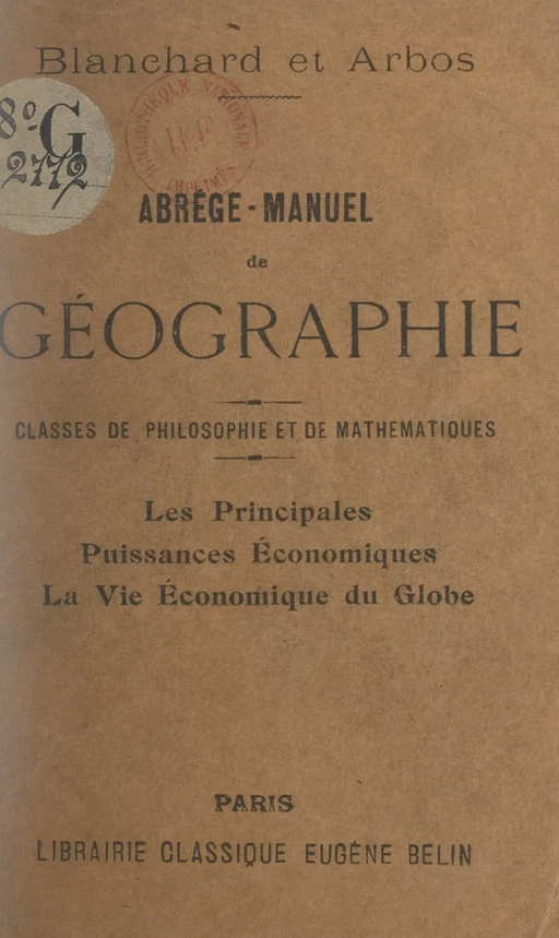 Abrégé-manuel de géographie. Les principales puissances économiques, la vie économique du globe - Philippe Arbos, Raoul Blanchard - FeniXX réédition numérique