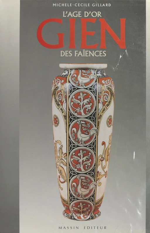 Gien, l'âge d'or des faïences - Michèle-Cécile Gillard - FeniXX réédition numérique