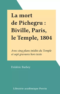 La mort de Pichegru : Biville, Paris, le Temple, 1804